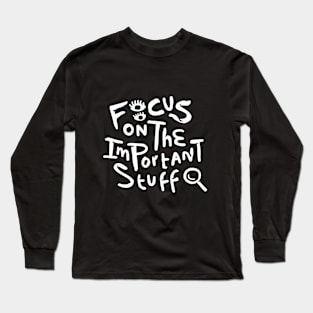 Focus on the Important Stuff Long Sleeve T-Shirt